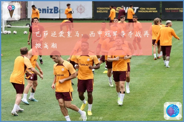 巴萨逆袭皇马，西甲冠军争夺战再掀高潮