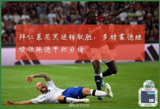 拜仁慕尼黑逆转取胜，多特蒙德继续领跑德甲积分榜