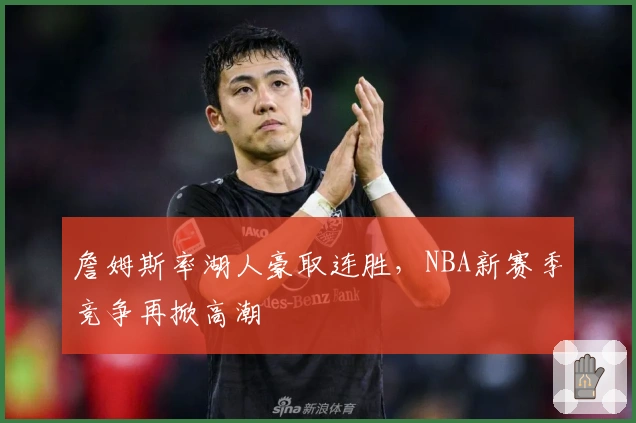 詹姆斯率湖人豪取连胜，NBA新赛季竞争再掀高潮